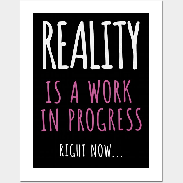 Reality Is A Work In Progress.. Right Now… Wall Art by ORENOB